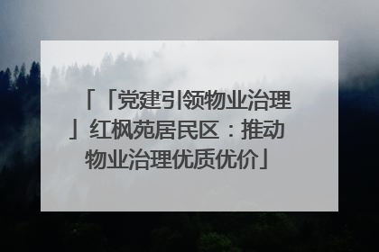 「党建引领物业治理」红枫苑居民区：推动物业治理优质优价