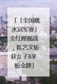 「全国跳水冠军赛」全红婵观战，陈艺文斩获女子3米板金牌