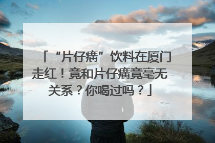 “片仔癀”饮料在厦门走红！竟和片仔癀竟毫无关系？你喝过吗？