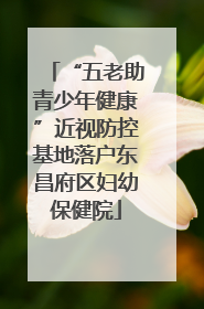 “五老助青少年健康”近视防控基地落户东昌府区妇幼保健院