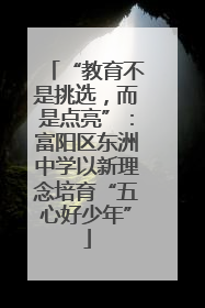 “教育不是挑选，而是点亮”：富阳区东洲中学以新理念培育“五心好少年”