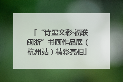 “诗墨文彩·福联闽浙”书画作品展（杭州站）精彩亮相