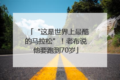 “这是世界上最酷的马拉松”！老布说他要跑到70岁