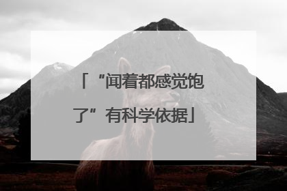 “闻着都感觉饱了”有科学依据