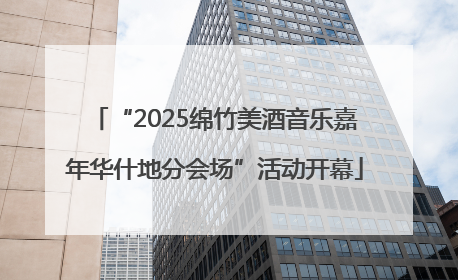 “2025绵竹美酒音乐嘉年华什地分会场”活动开幕