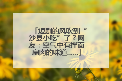 短剧的风吹到“沙县小吃”了？网友：空气中有拌面扁肉的味道……