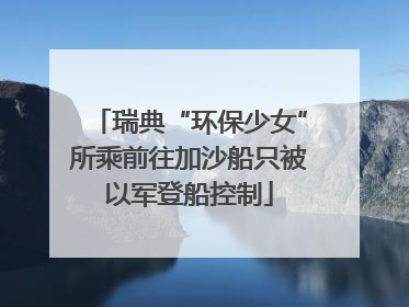 瑞典“环保少女”所乘前往加沙船只被以军登船控制