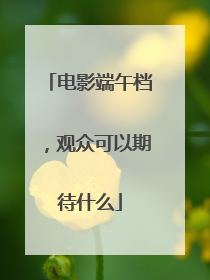 电影端午档，观众可以期待什么
