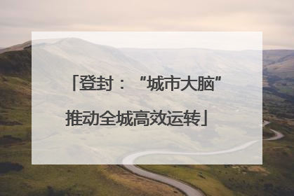 登封：“城市大脑”推动全城高效运转