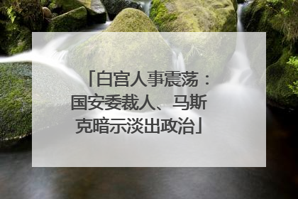 白宫人事震荡：国安委裁人、马斯克暗示淡出政治