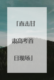 直击甘肃高考首日现场