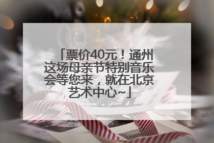 票价40元！通州这场母亲节特别音乐会等您来，就在北京艺术中心~