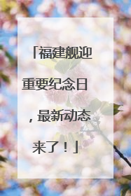 福建舰迎重要纪念日，最新动态来了！