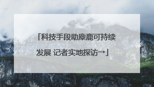 科技手段助麋鹿可持续发展 记者实地探访→