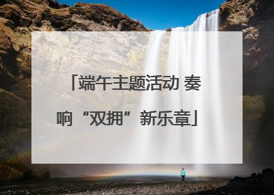 端午主题活动 奏响“双拥”新乐章