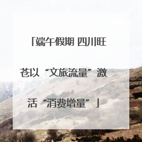 端午假期 四川旺苍以“文旅流量”激活“消费增量”