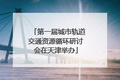 第一届城市轨道交通资源循环研讨会在天津举办