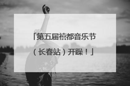 第五届禧都音乐节（长春站）开躁！