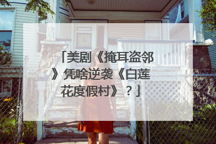 美剧《掩耳盗邻》凭啥逆袭《白莲花度假村》？
