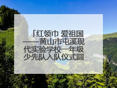 红领巾 爱祖国——黄山市屯溪现代实验学校一年级少先队入队仪式圆满举行
