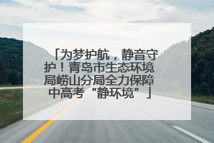 为梦护航，静音守护！青岛市生态环境局崂山分局全力保障中高考“静环境”