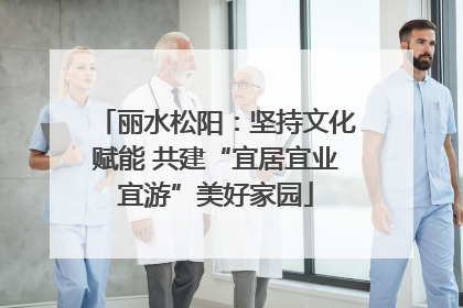 丽水松阳：坚持文化赋能 共建“宜居宜业宜游”美好家园