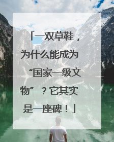 一双草鞋，为什么能成为“国家一级文物”？它其实是一座碑！
