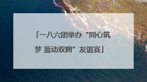一八六团举办“同心筑梦 篮动双拥”友谊赛