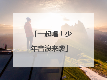一起唱！少年音浪来袭