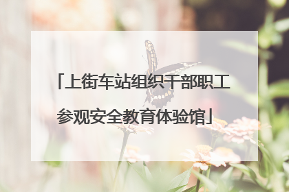 上街车站组织干部职工参观安全教育体验馆
