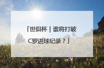 世俱杯｜谁将打破C罗进球纪录？