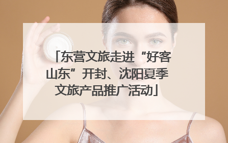 东营文旅走进“好客山东”开封、沈阳夏季文旅产品推广活动