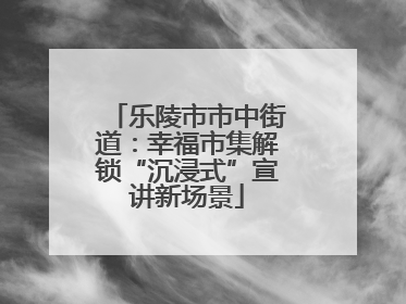 乐陵市市中街道：幸福市集解锁“沉浸式”宣讲新场景