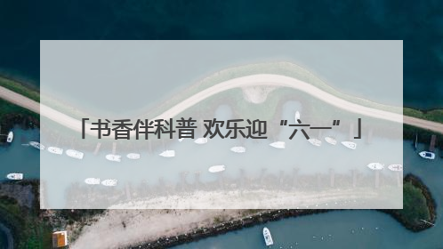 书香伴科普 欢乐迎“六一”
