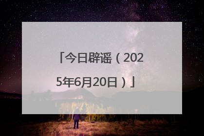 今日辟谣（2025年6月20日）