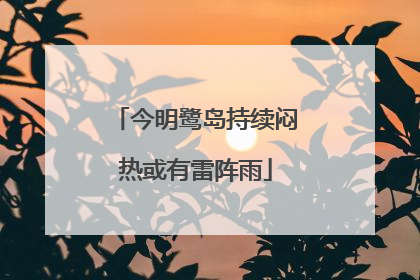 今明鹭岛持续闷热或有雷阵雨