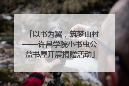 以书为翼，筑梦山村——许昌学院小书虫公益书屋开展捐赠活动