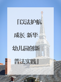 以法护航成长 新华幼儿园创新普法实践