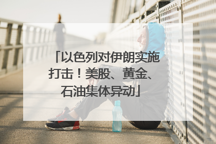 以色列对伊朗实施打击！美股、黄金、石油集体异动