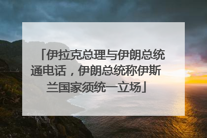 伊拉克总理与伊朗总统通电话，伊朗总统称伊斯兰国家须统一立场
