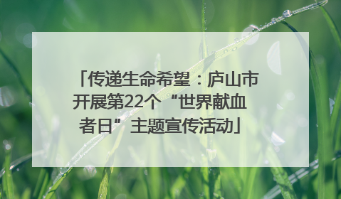 传递生命希望：庐山市开展第22个“世界献血者日”主题宣传活动