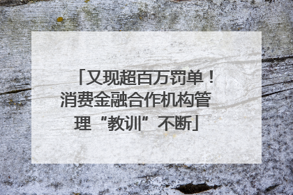 又现超百万罚单！消费金融合作机构管理“教训”不断