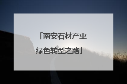 南安石材产业绿色转型之路
