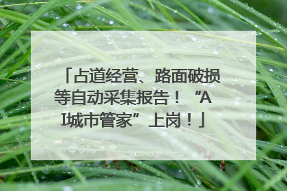 占道经营、路面破损等自动采集报告！“AI城市管家”上岗！