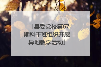 县委党校第67期科干班组织开展异地教学活动