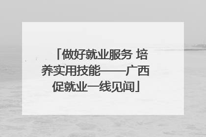 做好就业服务 培养实用技能——广西促就业一线见闻