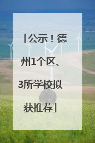 公示！德州1个区、3所学校拟获推荐