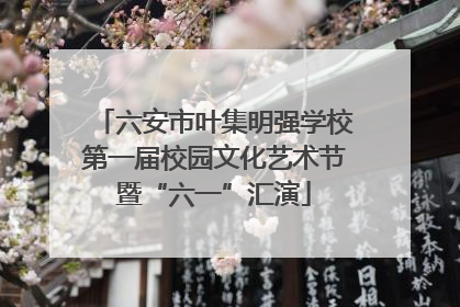 六安市叶集明强学校第一届校园文化艺术节暨“六一”汇演