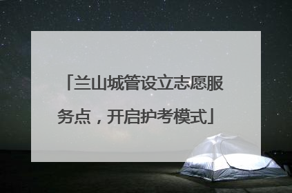 兰山城管设立志愿服务点，开启护考模式