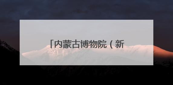 内蒙古博物院（新馆）开馆试运行